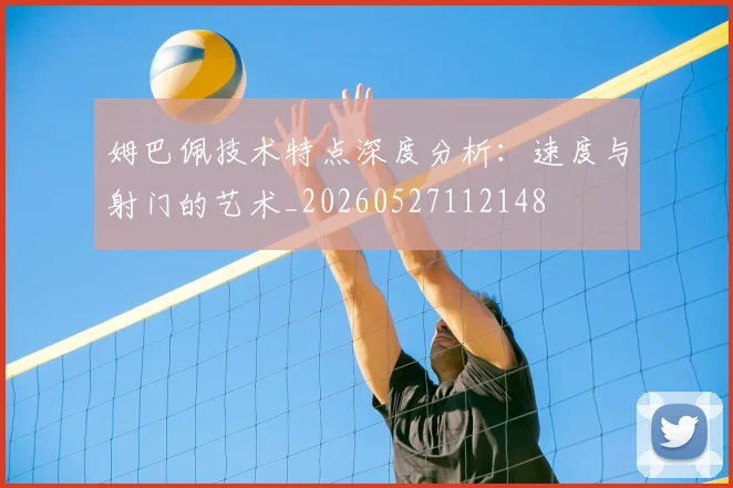姆巴佩技术特点深度分析：速度与射门的艺术_20260527112148