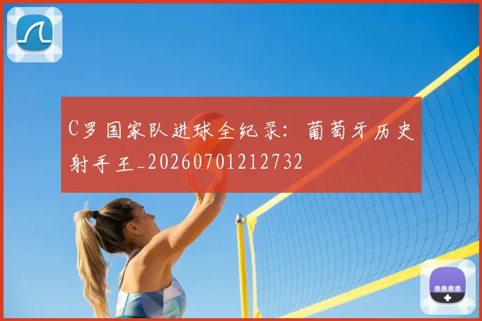 C罗国家队进球全纪录:葡萄牙历史射手王_20260701212732