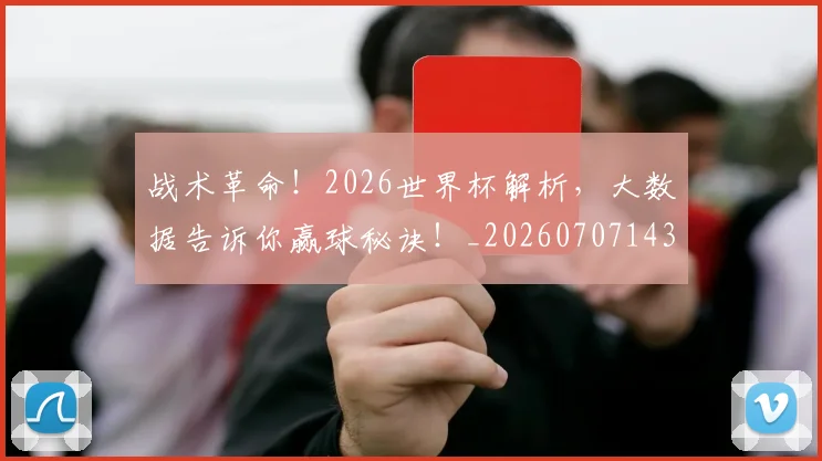 战术革命！2026世界杯解析，大数据告诉你赢球秘诀！_20260707143840
