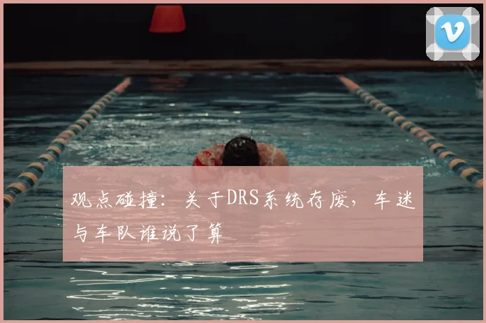 观点碰撞：关于DRS系统存废，车迷与车队谁说了算
