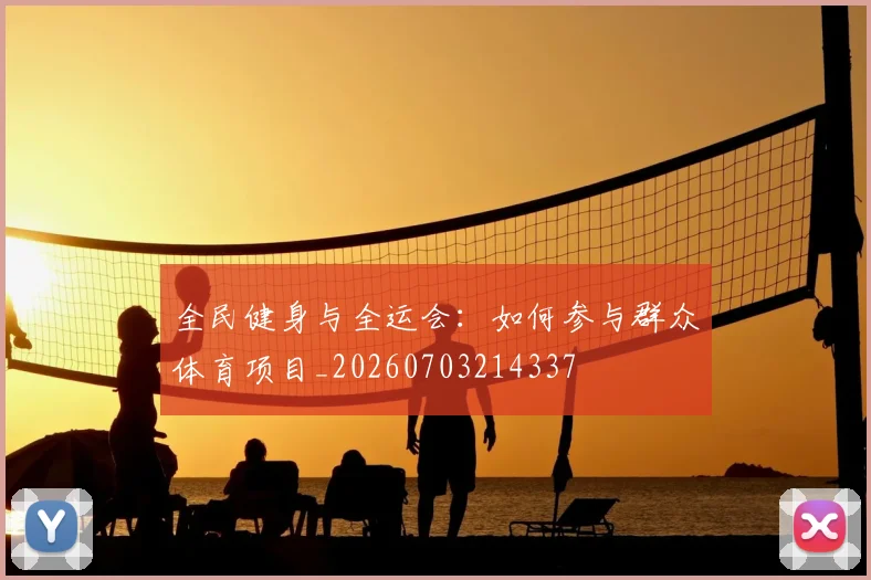 全民健身与全运会：如何参与群众体育项目_20260703214337