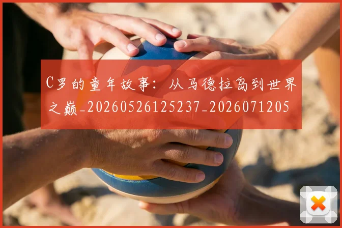 C罗的童年故事：从马德拉岛到世界之巅_20260526125237_20260712052442