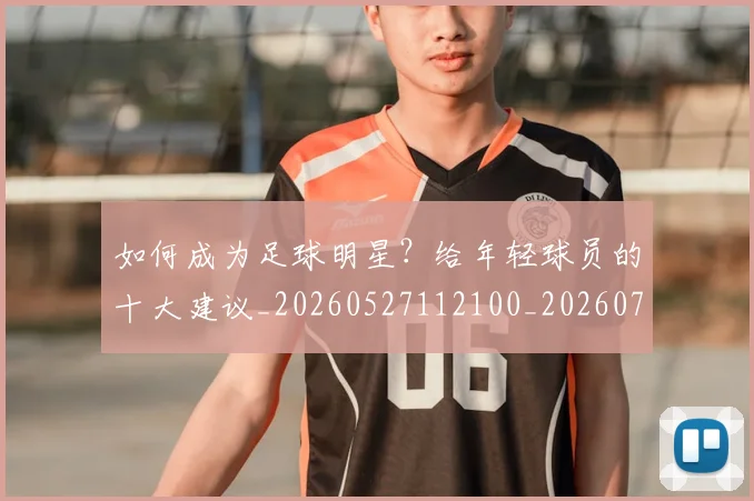 如何成为足球明星？给年轻球员的十大建议_20260527112100_20260720182842